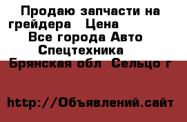 Продаю запчасти на грейдера › Цена ­ 10 000 - Все города Авто » Спецтехника   . Брянская обл.,Сельцо г.